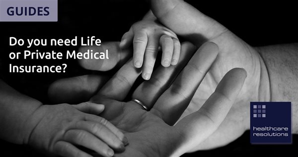 Do you need Life or Private Medical Insurance?
